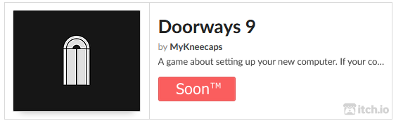 Doorways 9, by MyKneecaps. Coming to itch.io Soon (tm).