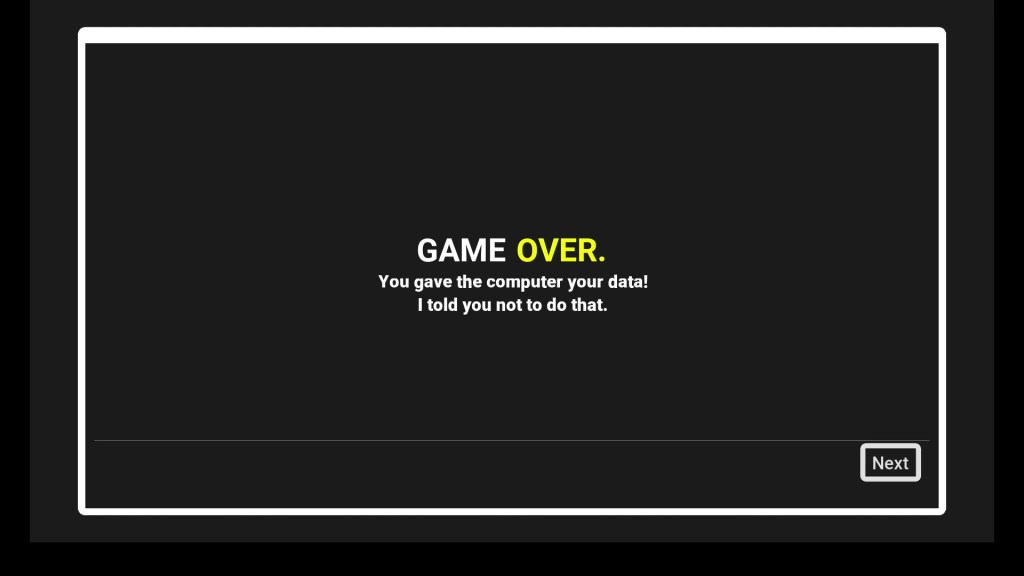A black screen framed with a white window. Text in the center reads "Game Over. You gave the computer your data! I told you not to do that!"